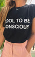 Cool To Be Conscious T-shirt